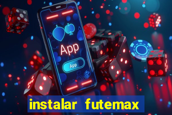 instalar futemax futebol ao vivo